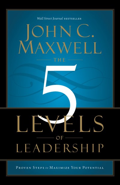 John C. Maxwell/The 5 Levels of Leadership@ Proven Steps to Maximize Your Potential